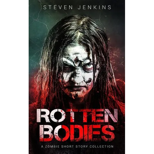Rotten Bodies: A Zombie Short Story Collection