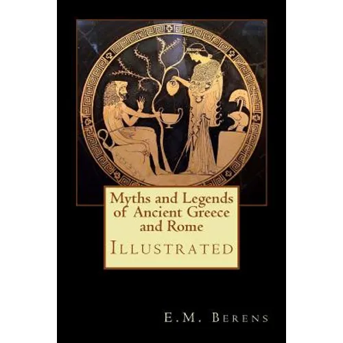 Myths and Legends of Ancient Greece and Rome: Illustrated