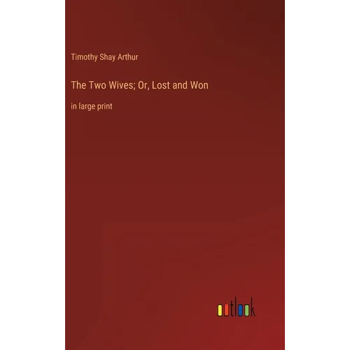 The Two Wives; Or, Lost and Won: in large print