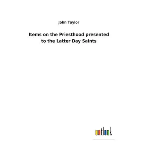 Items on the Priesthood presented to the Latter Day Saints