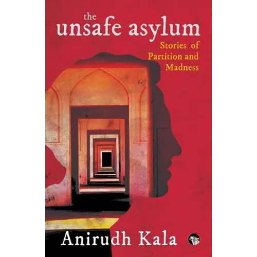 The Unsafe Asylum: Stories of Partition and Madness