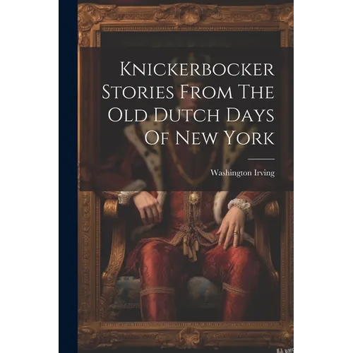 Knickerbocker Stories From The Old Dutch Days Of New York