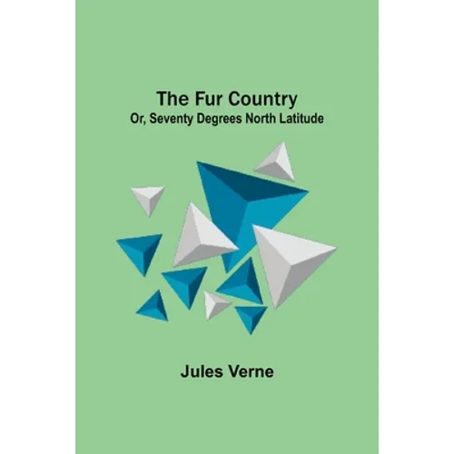 The Fur Country: Or, Seventy Degrees North Latitude