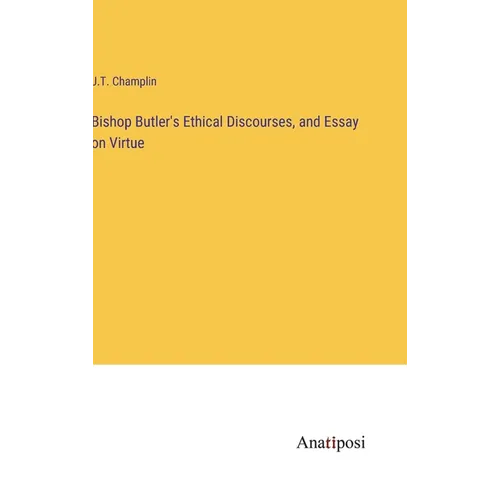 Bishop Butler's Ethical Discourses, and Essay on Virtue
