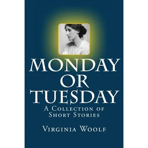 Monday or Tuesday: A Collection of Short Stories