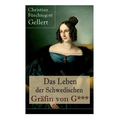 Das Leben der Schwedischen Gräfin von G***: Erster bürgerlicher Roman Deutschlands