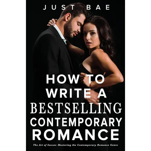 How to Write a Bestselling Contemporary Romance: The Art of Swoon: Mastering the Contemporary Romance Genre