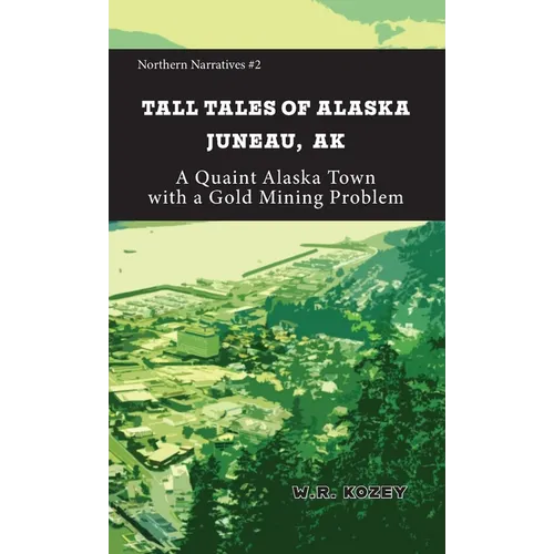 Tall Tales of Alaska Juneau AK: A Quaint Alaska Town with a Gold Mining Problem