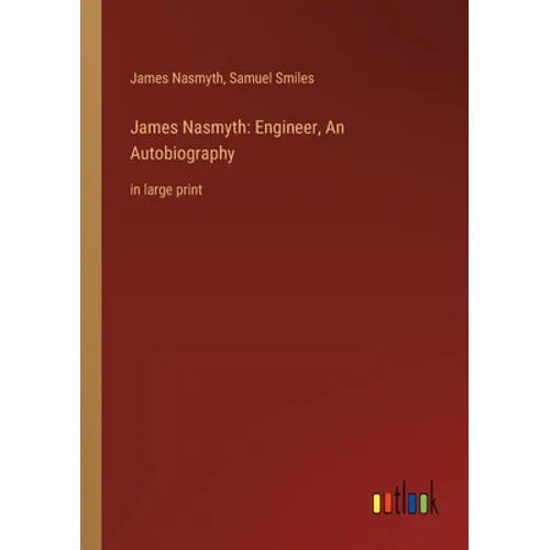 James Nasmyth: Engineer, An Autobiography: in large print
