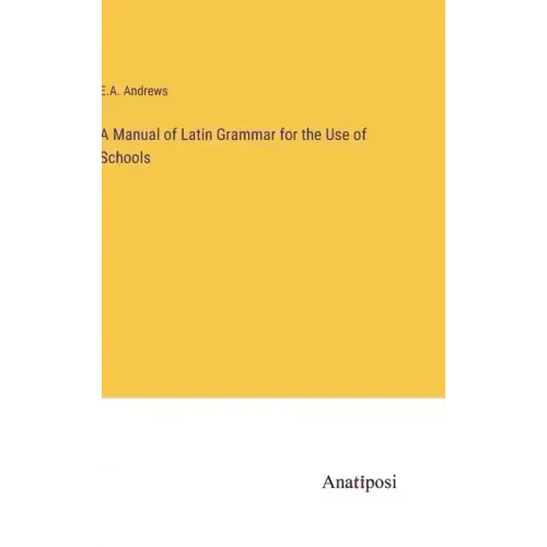 A Manual of Latin Grammar for the Use of Schools