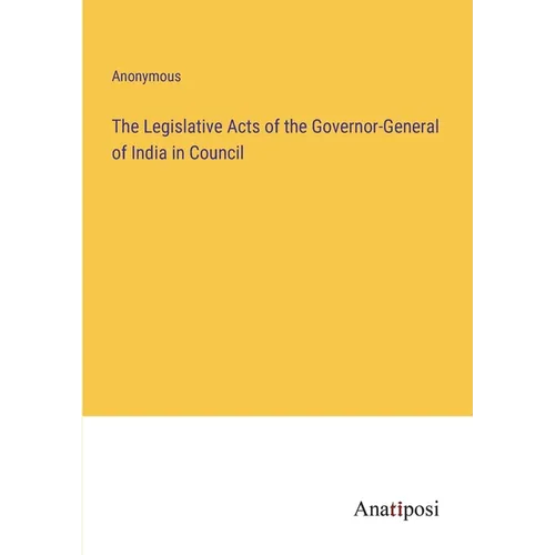 The Legislative Acts of the Governor-General of India in Council