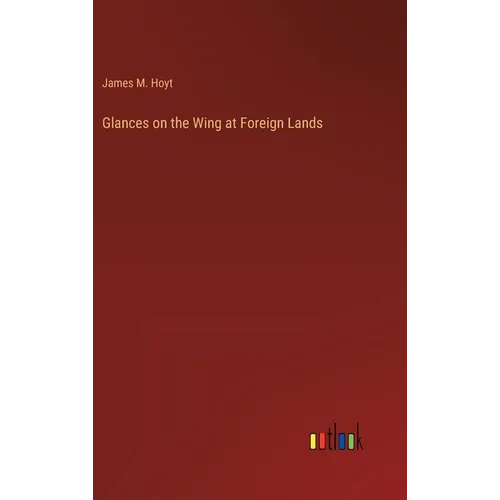 Glances on the Wing at Foreign Lands