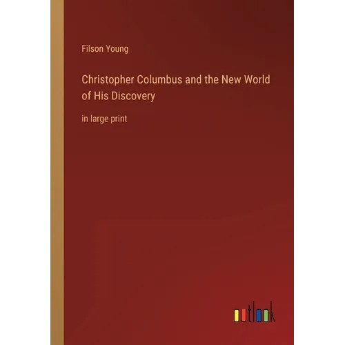 Christopher Columbus and the New World of His Discovery: in large print