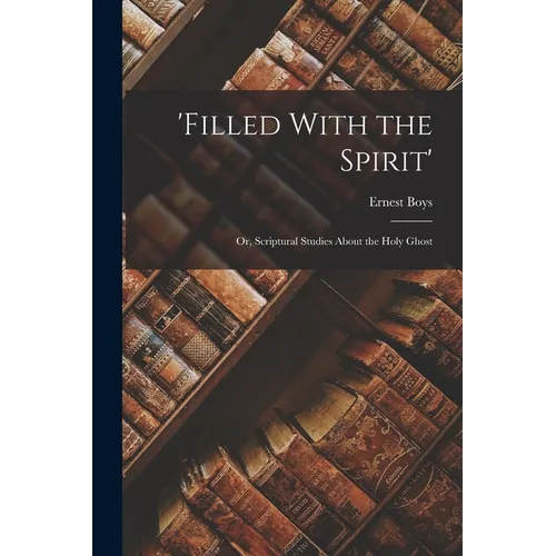 'Filled With the Spirit': Or, Scriptural Studies About the Holy Ghost