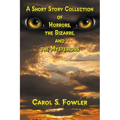 A Short Story Collection of Horrors, the Bizarre, and the Mysterious