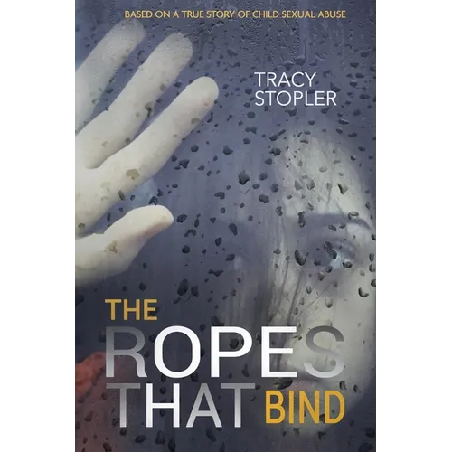The Ropes That Bind: Based on a True Story of Child Sexual Abuse