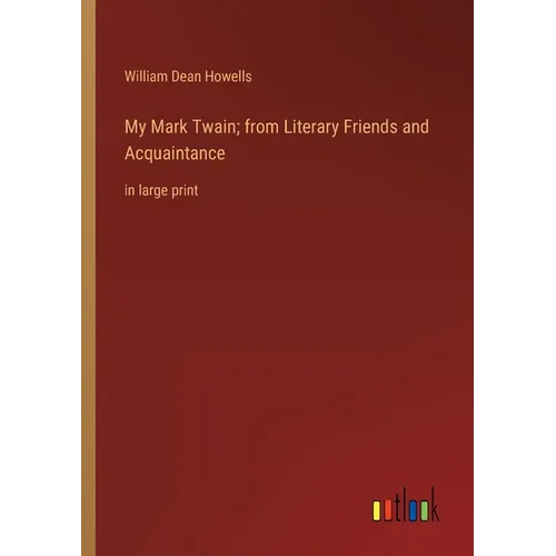 My Mark Twain; from Literary Friends and Acquaintance: in large print