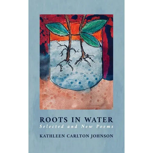 Roots in Water: Selected and New Poems