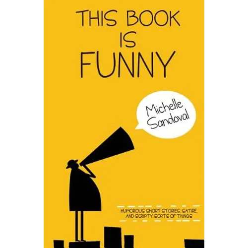 This Book Is Funny: Humorous Short Stories, Satire, and Scripty Sorts of Things