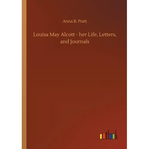 Louisa May Alcott - her Life, Letters, and Journals