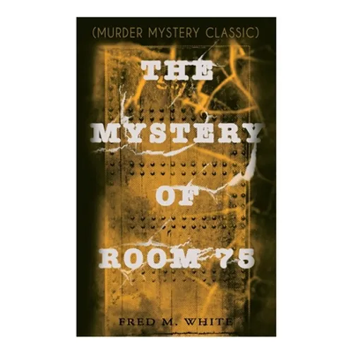 The Mystery of Room 75 (Murder Mystery Classic): Crime Thriller