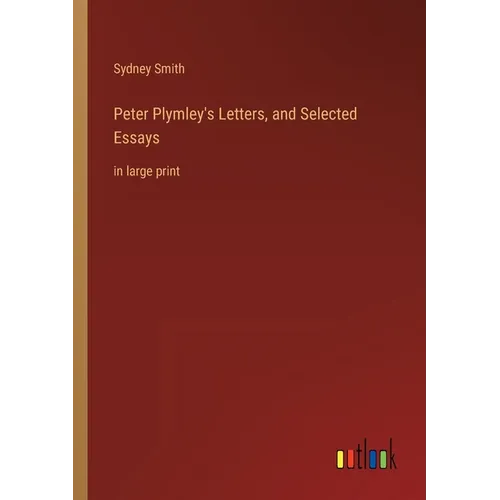 Peter Plymley's Letters, and Selected Essays: in large print
