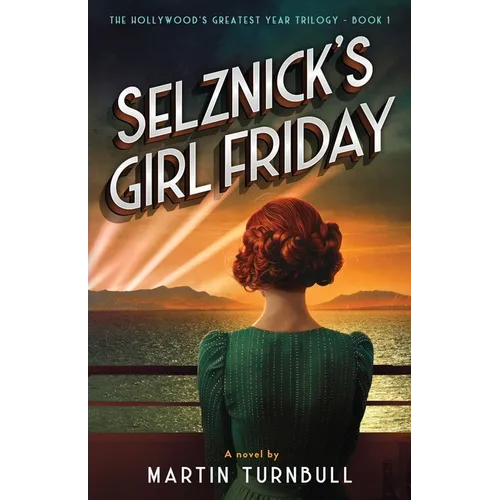 Selznick's Girl Friday: A Novel of 1939 Hollywood