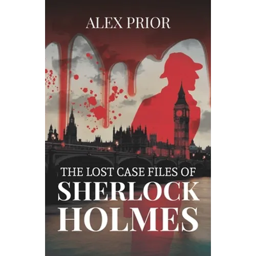 The Lost Case Files of Sherlock Holmes: As Recorded by John Watson, M.D.