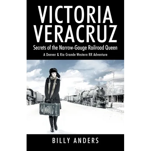 VICTORIA VERACRUZ Secrets of the Narrow-Gauge Railroad Queen