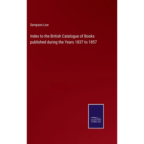 Index to the British Catalogue of Books published during the Years 1837 to 1857