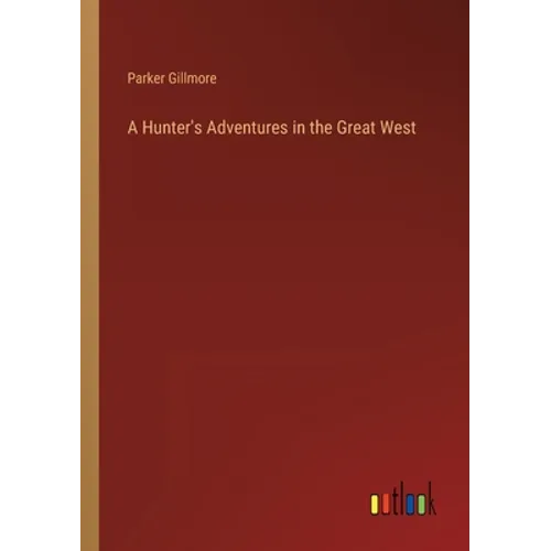 A Hunter's Adventures in the Great West