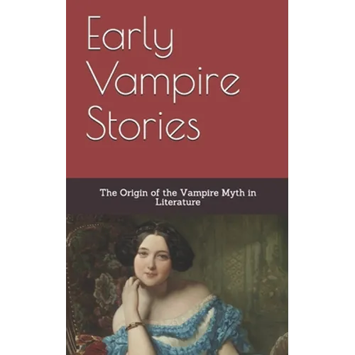 Early Vampire Stories: The Origin of the Vampire Myth in Literature