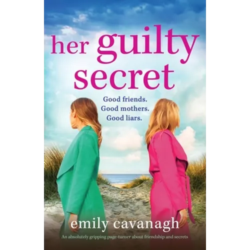 Her Guilty Secret: An absolutely gripping page-turner about friendship and secrets