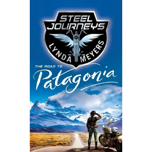 Steel Journeys: The Road To Patagonia