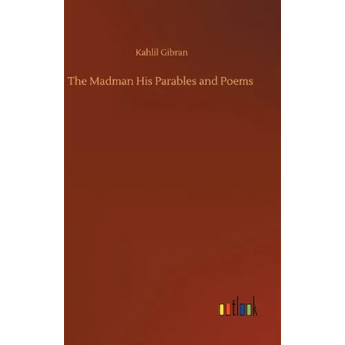 The Madman His Parables and Poems