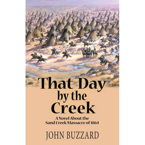 That Day by the Creek: A Novel About the Sand Creek Massacre of 1864