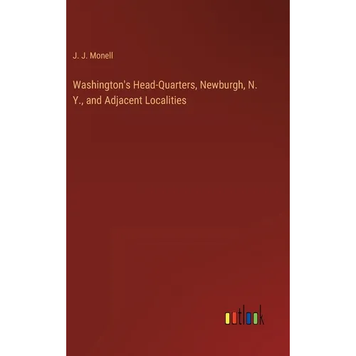 Washington's Head-Quarters, Newburgh, N. Y., and Adjacent Localities