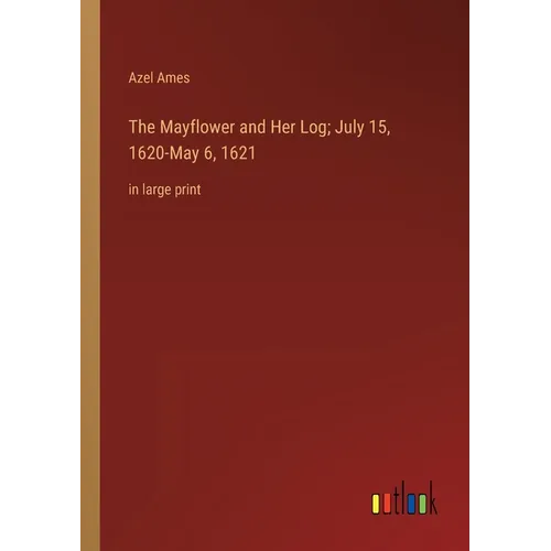 The Mayflower and Her Log; July 15, 1620-May 6, 1621: in large print