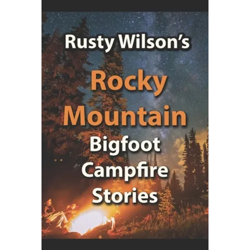 Rusty Wilson's Rocky Mountain Bigfoot Campfire Stories