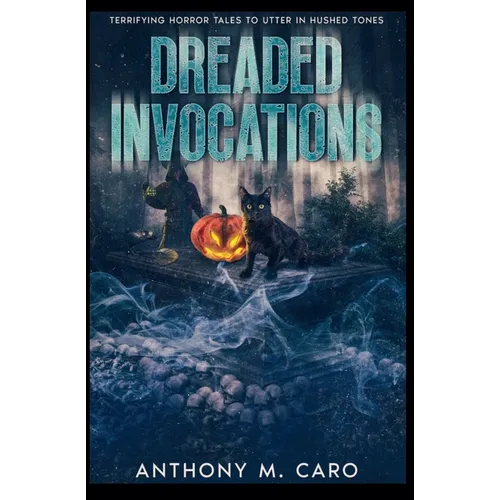 Dreaded Invocations: Terrifying Horror Tales to Utter in Hushed Tones