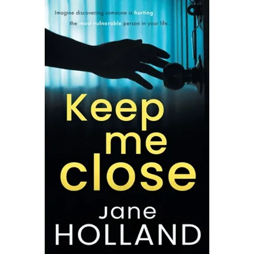 Keep Me Close: An utterly gripping psychological thriller with a shocking twist
