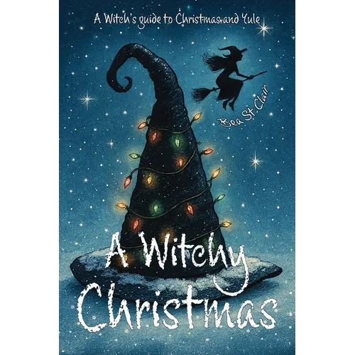 A Witchy Christmas: A witch's guide to Christmas and Yule