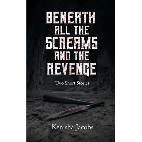 Beneath All the Screams and The Revenge: Two Short Stories