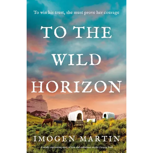 To the Wild Horizon: A Totally Captivating Story of Love and Endurance on the Oregon Trail