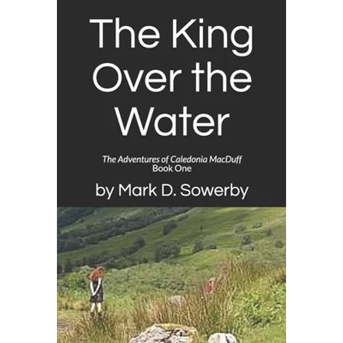 The King Over the Water: The Adventures of Caledonia MacDuff Book One