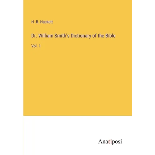 Dr. William Smith's Dictionary of the Bible: Vol. 1