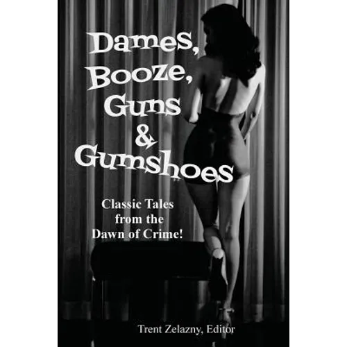 Dames, Booze, Guns & Gumshoes: Classic Pulp Crime and Noir Stories