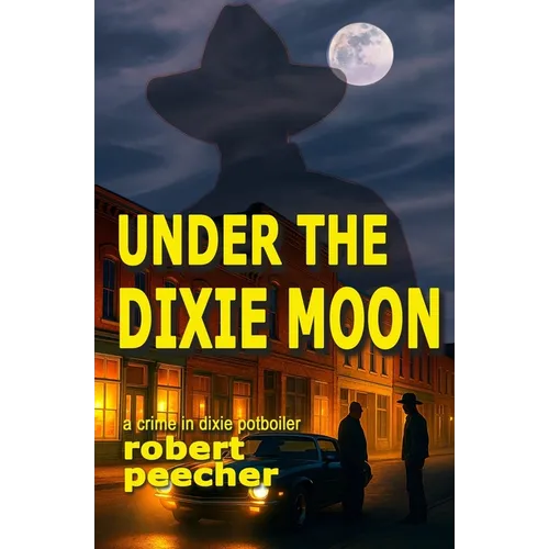 Under the Dixie Moon: a crime in dixie potboiler