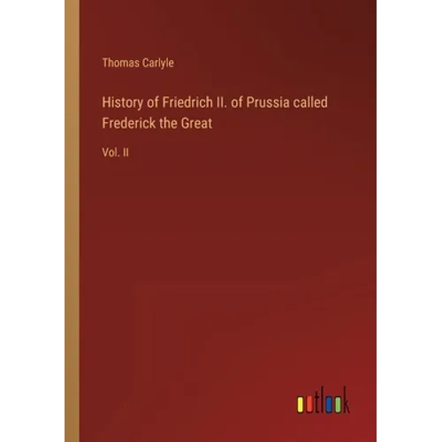 History of Friedrich II. of Prussia called Frederick the Great: Vol. II