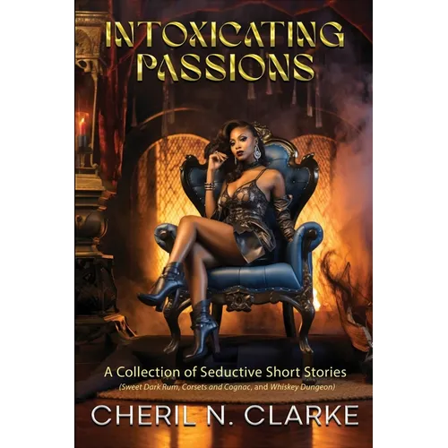 Intoxicating Passions: A Collection of Seductive Short Stories